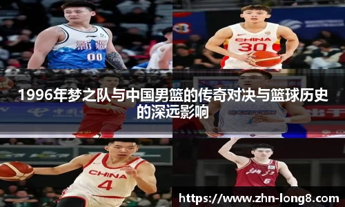 1996年梦之队与中国男篮的传奇对决与篮球历史的深远影响